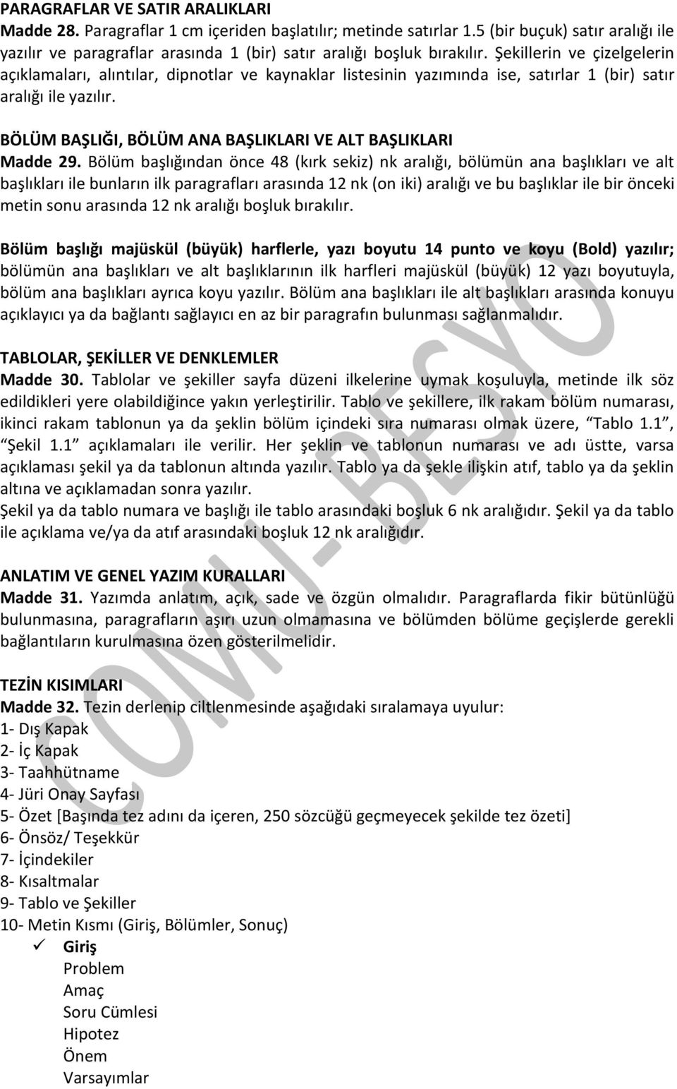 Şekillerin ve çizelgelerin açıklamaları, alıntılar, dipnotlar ve kaynaklar listesinin yazımında ise, satırlar 1 (bir) satır aralığı ile yazılır.