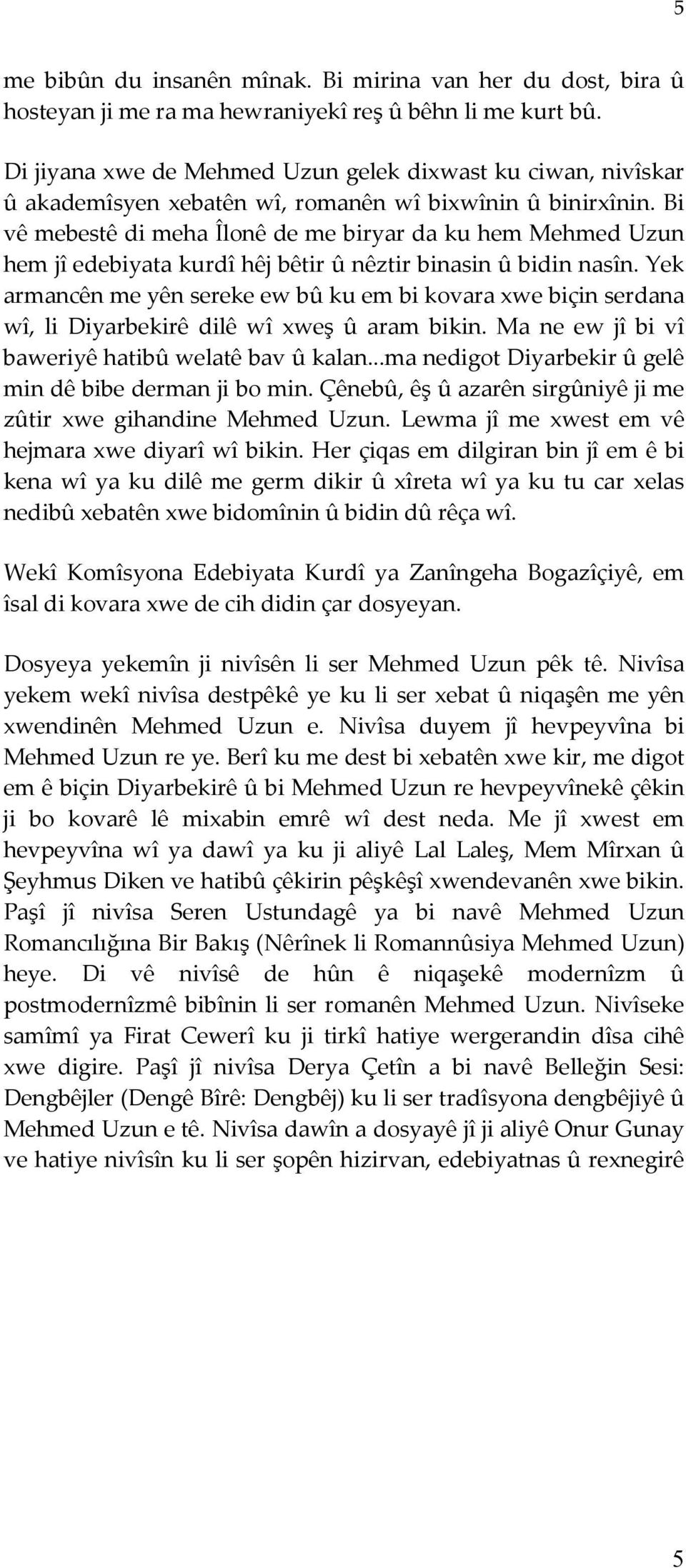 Bi vê mebestê di meha Îlonê de me biryar da ku hem Mehmed Uzun hem jî edebiyata kurdî hêj bêtir û nêztir binasin û bidin nasîn.