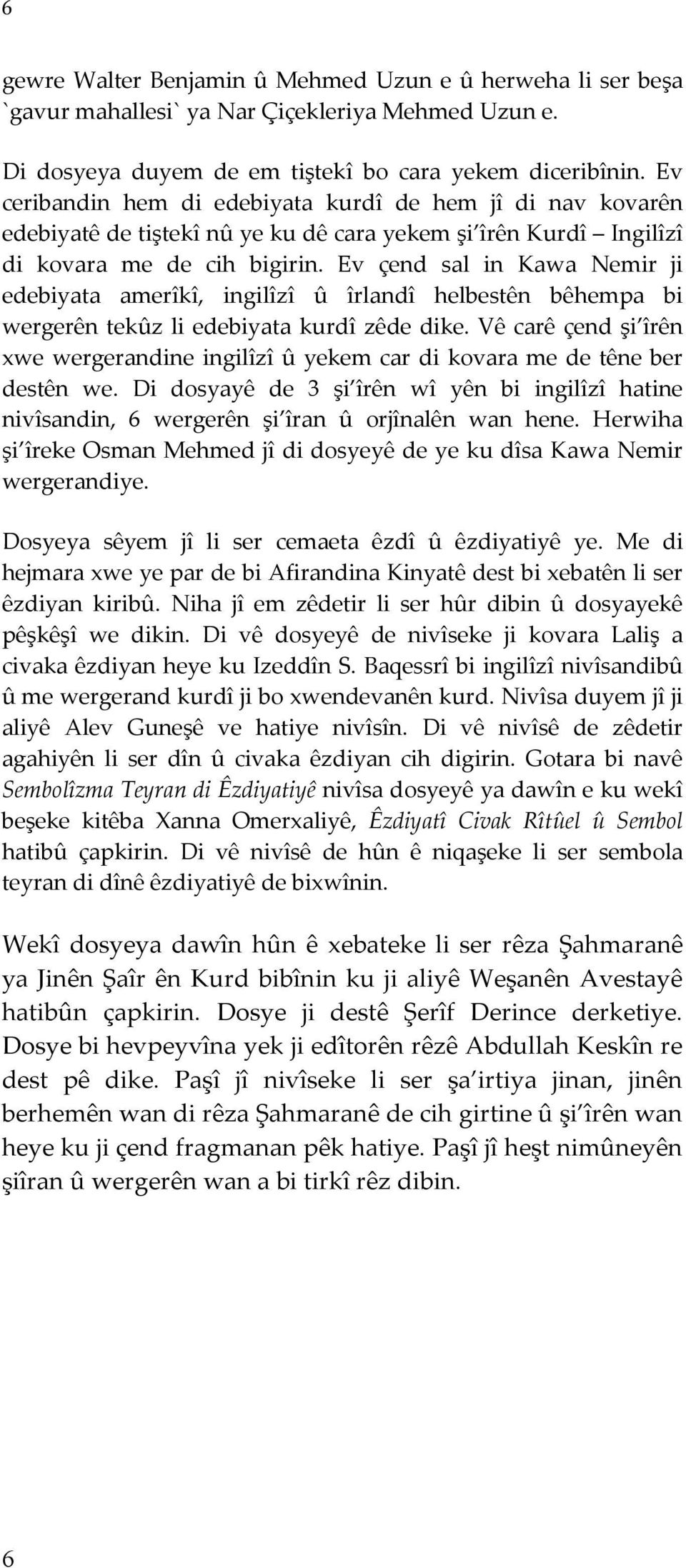 Ev çend sal in Kawa Nemir ji edebiyata amerîkî, ingilîzî û îrlandî helbestên bêhempa bi wergerên tekûz li edebiyata kurdî zêde dike.