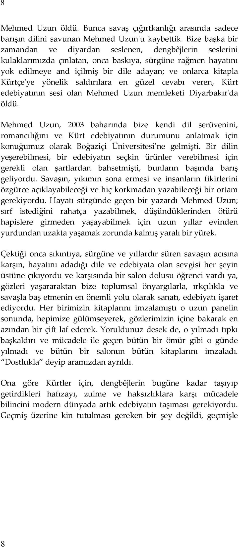 Kürtçe'ye yönelik saldırılara en güzel cevabı veren, Kürt edebiyatının sesi olan Mehmed Uzun memleketi Diyarbakır'da öldü.