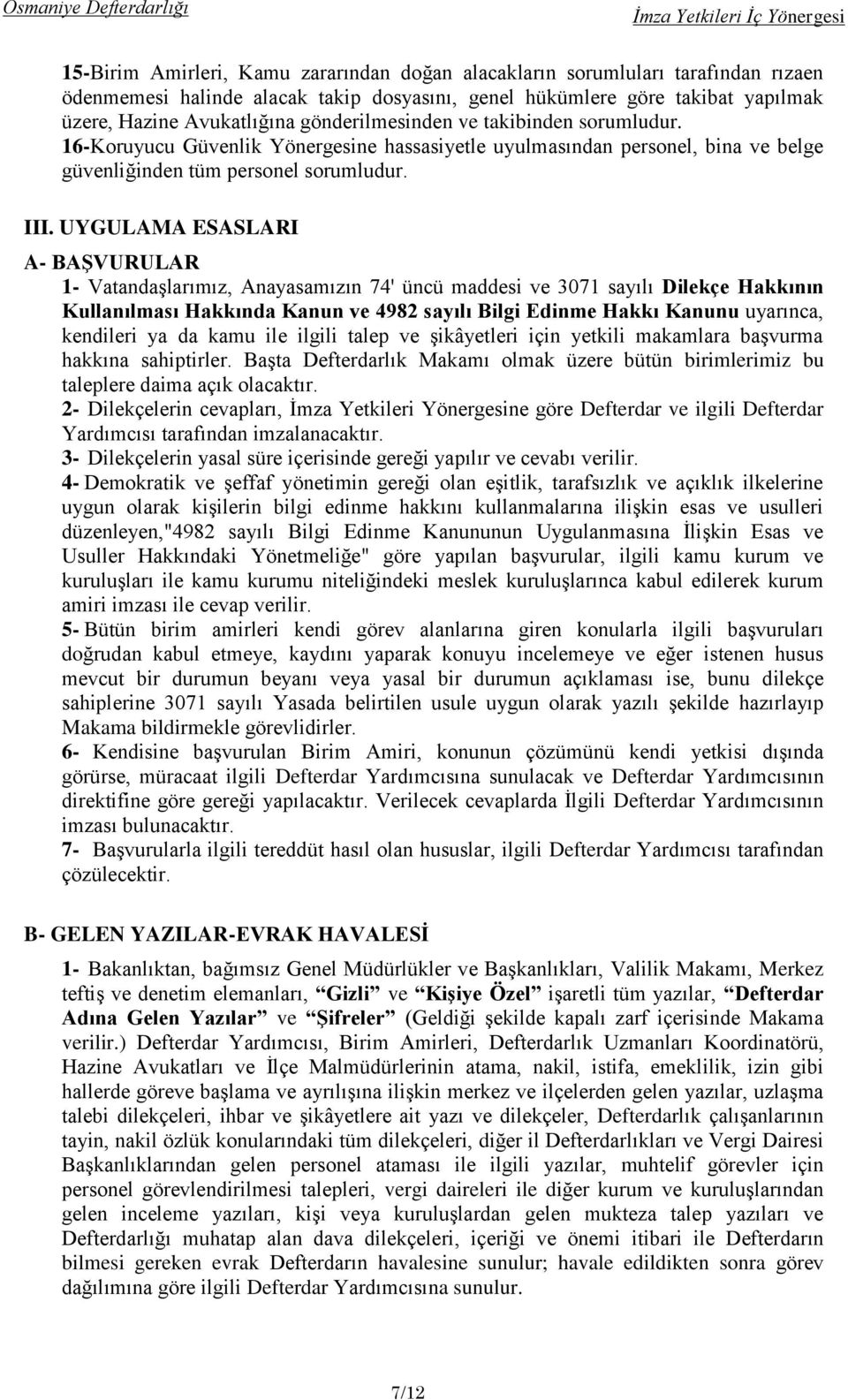 UYGULAMA ESASLARI A- BAŞVURULAR 1- Vatandaşlarımız, Anayasamızın 74' üncü maddesi ve 3071 sayılı Dilekçe Hakkının Kullanılması Hakkında Kanun ve 4982 sayılı Bilgi Edinme Hakkı Kanunu uyarınca,