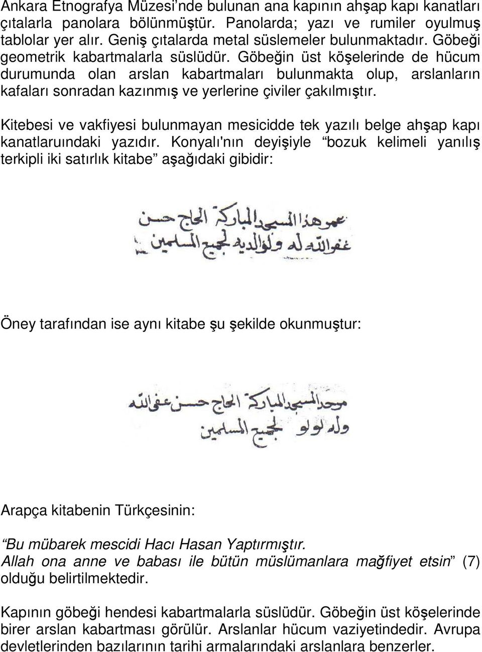 Göbeğin üst köşelerinde de hücum durumunda olan arslan kabartmaları bulunmakta olup, arslanların kafaları sonradan kazınmış ve yerlerine çiviler çakılmıştır.