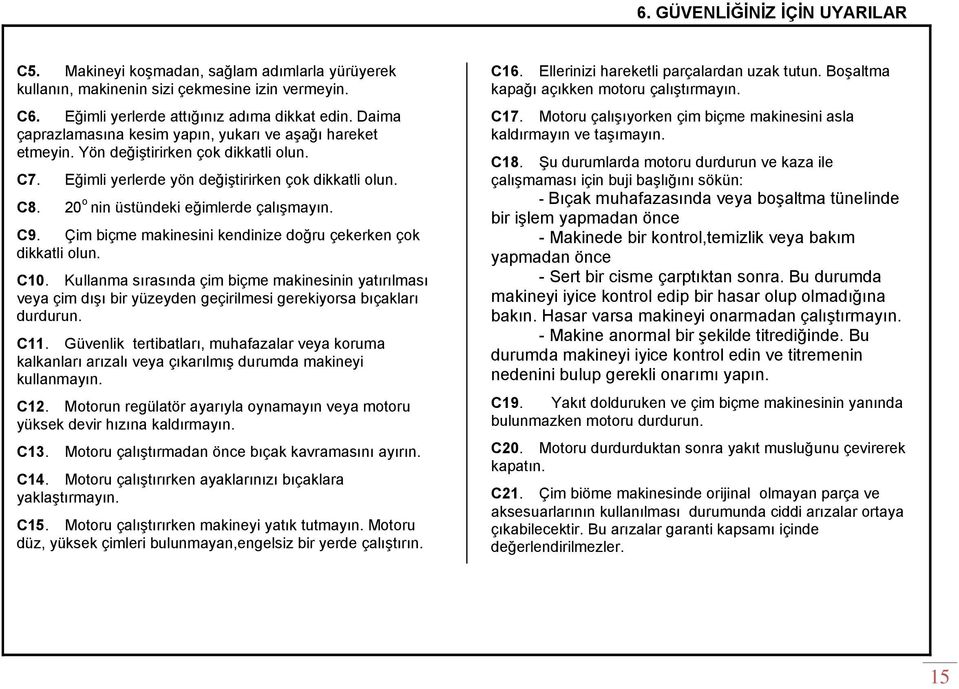 20 o nin üstündeki eğimlerde çalışmayın. C9. Çim biçme makinesini kendinize doğru çekerken çok dikkatli olun. C10.