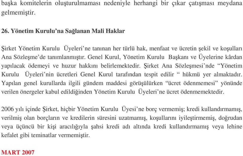 Genel Kurul, Yönetim Kurulu Bakanı ve Üyelerine kârdan yapılacak ödemeyi ve huzur hakkını belirlemektedir.