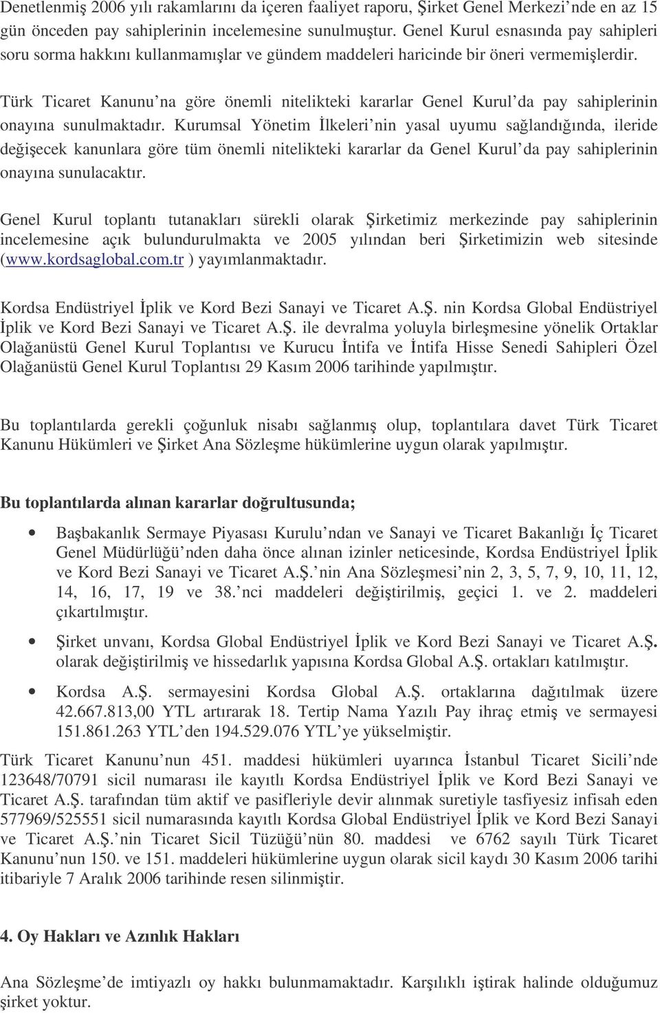 Türk Ticaret Kanunu na göre önemli nitelikteki kararlar Genel Kurul da pay sahiplerinin onayına sunulmaktadır.