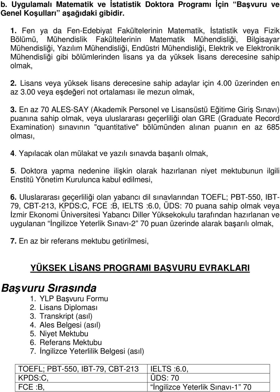 Elektrik ve Elektronik Mühendisliği gibi bölümlerinden lisans ya da yüksek lisans derecesine sahip olmak, 2. Lisans veya yüksek lisans derecesine sahip adaylar için 4.00 üzerinden en az 3.