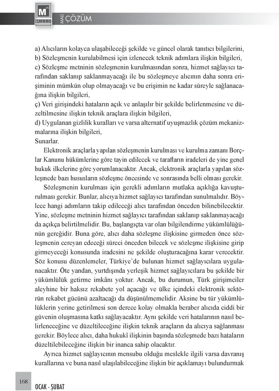 bilgileri, ç) Veri girişindeki hataların açık ve anlaşılır bir şekilde belirlenmesine ve düzeltilmesine ilişkin teknik araçlara ilişkin bilgileri, d) Uygulanan gizlilik kuralları ve varsa alternatif