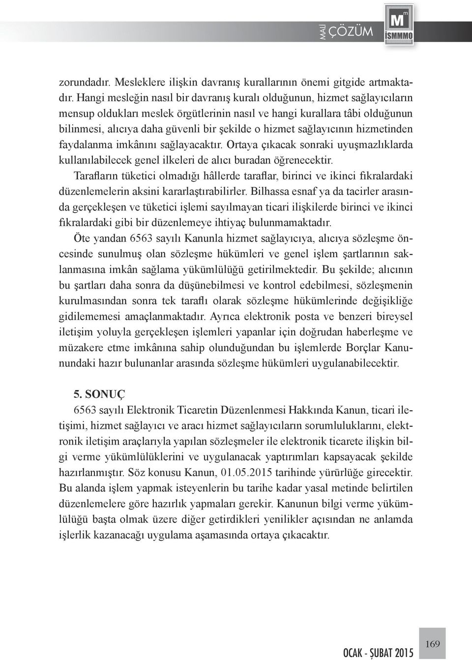 hizmet sağlayıcının hizmetinden faydalanma imkânını sağlayacaktır. Ortaya çıkacak sonraki uyuşmazlıklarda kullanılabilecek genel ilkeleri de alıcı buradan öğrenecektir.