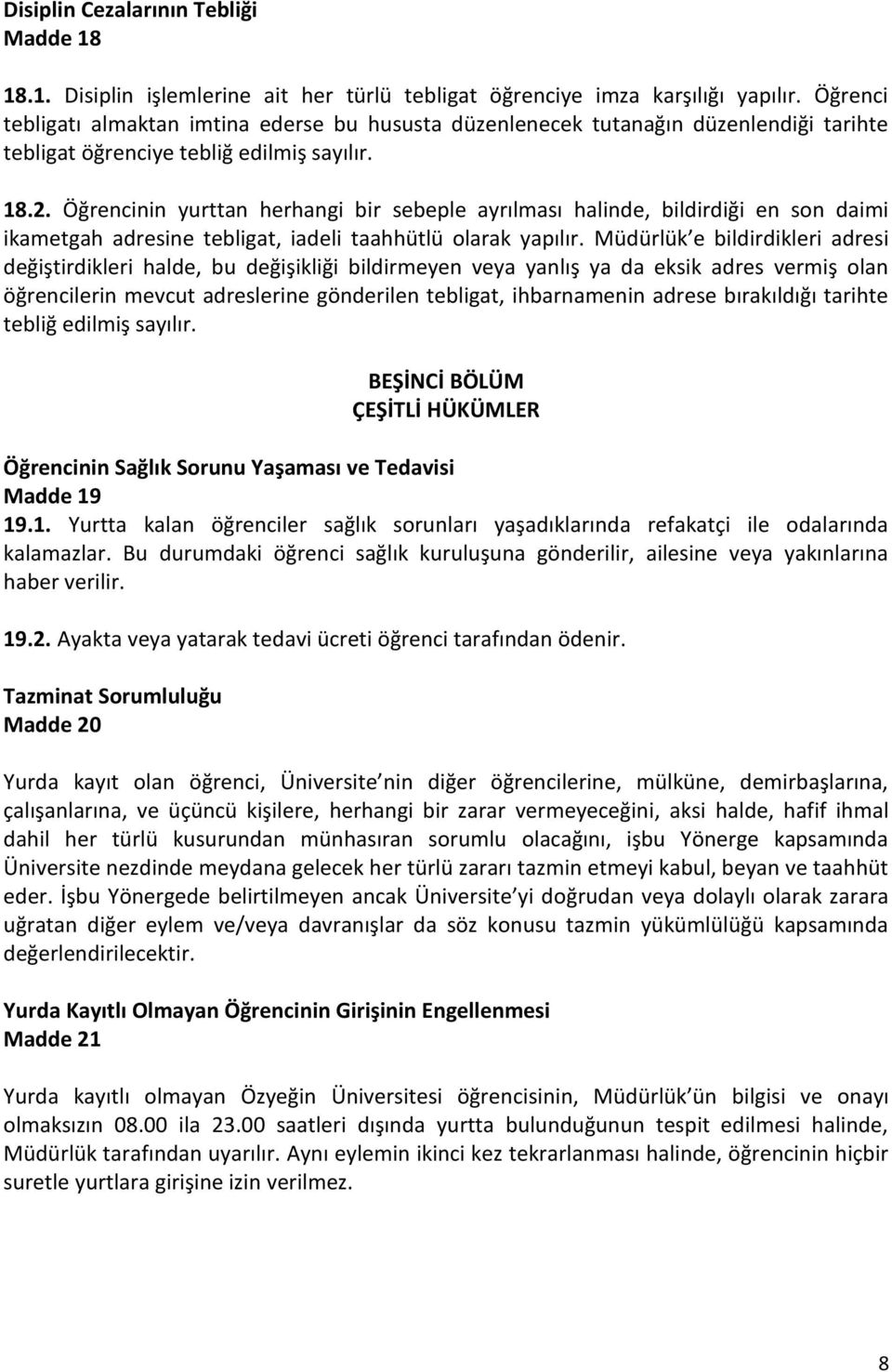 Öğrencinin yurttan herhangi bir sebeple ayrılması halinde, bildirdiği en son daimi ikametgah adresine tebligat, iadeli taahhütlü olarak yapılır.