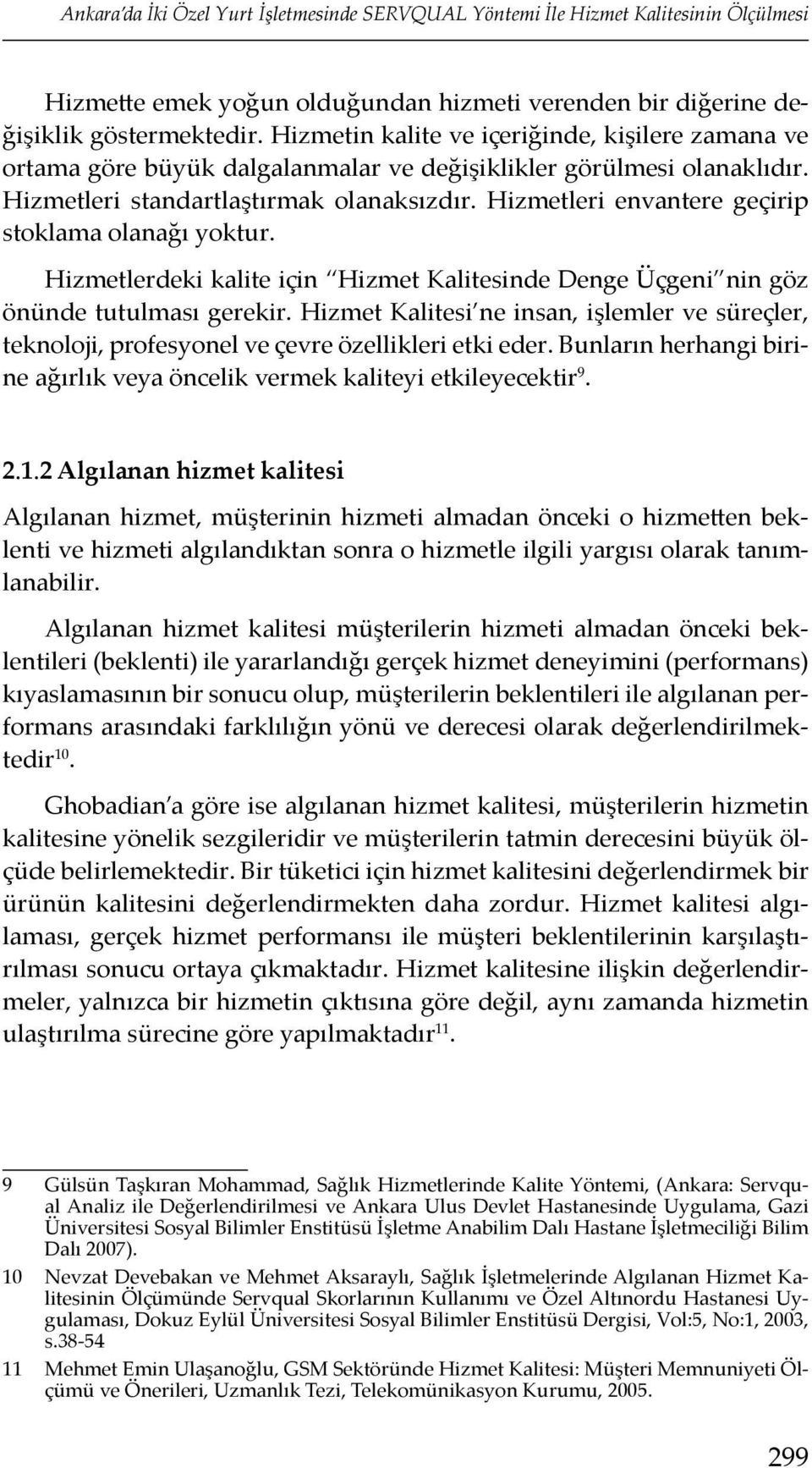 Hizmetleri envantere geçirip stoklama olanağı yoktur. Hizmetlerdeki kalite için Hizmet Kalitesinde Denge Üçgeni nin göz önünde tutulması gerekir.