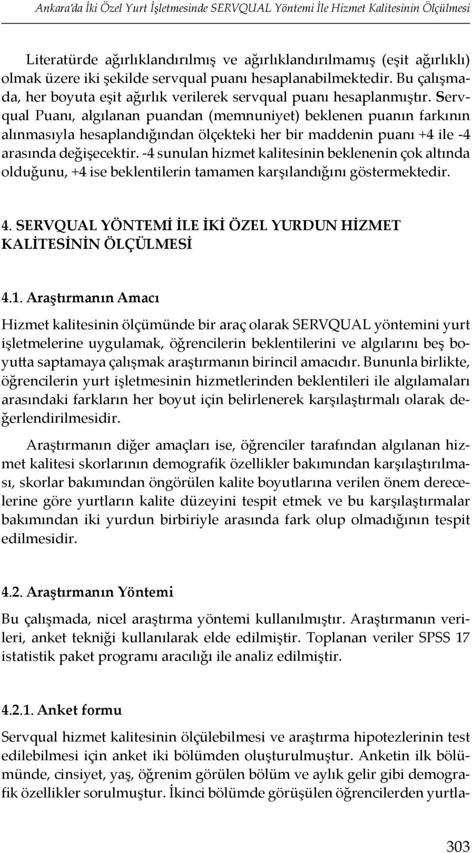 Servqual Puanı, algılanan puandan (memnuniyet) beklenen puanın farkının alınmasıyla hesaplandığından ölçekteki her bir maddenin puanı +4 ile -4 arasında değişecektir.