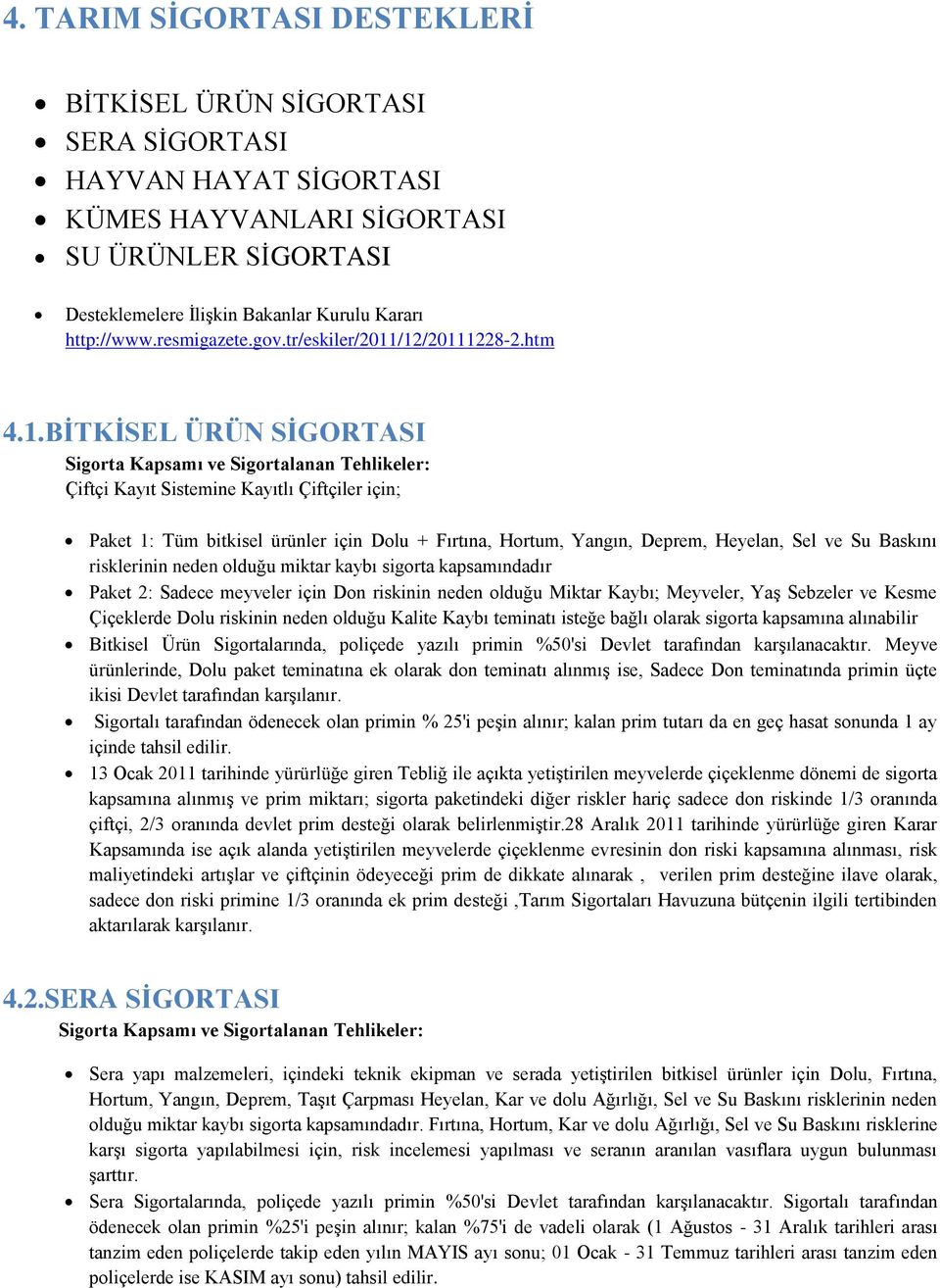 /12/20111228-2.htm 4.1.BİTKİSEL ÜRÜN SİGORTASI Sigorta Kapsamı ve Sigortalanan Tehlikeler: Çiftçi Kayıt Sistemine Kayıtlı Çiftçiler için; Paket 1: Tüm bitkisel ürünler için Dolu + Fırtına, Hortum,