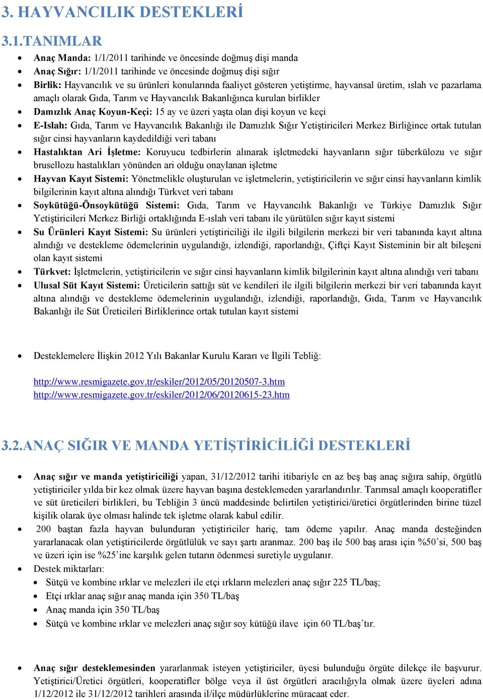 yetiştirme, hayvansal üretim, ıslah ve pazarlama amaçlı olarak Gıda, Tarım ve Hayvancılık Bakanlığınca kurulan birlikler Damızlık Anaç Koyun-Keçi: 15 ay ve üzeri yaşta olan dişi koyun ve keçi