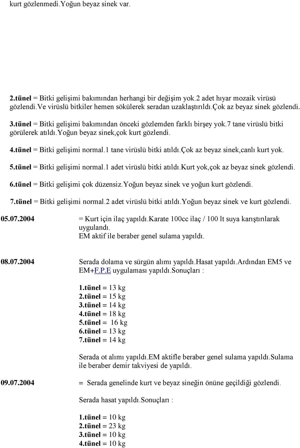 tünel = Bitki gelişimi normal.1 tane virüslü bitki atıldı.çok az beyaz sinek,canlı kurt yok. 5.tünel = Bitki gelişimi normal.1 adet virüslü bitki atıldı.kurt yok,çok az beyaz sinek gözlendi. 6.