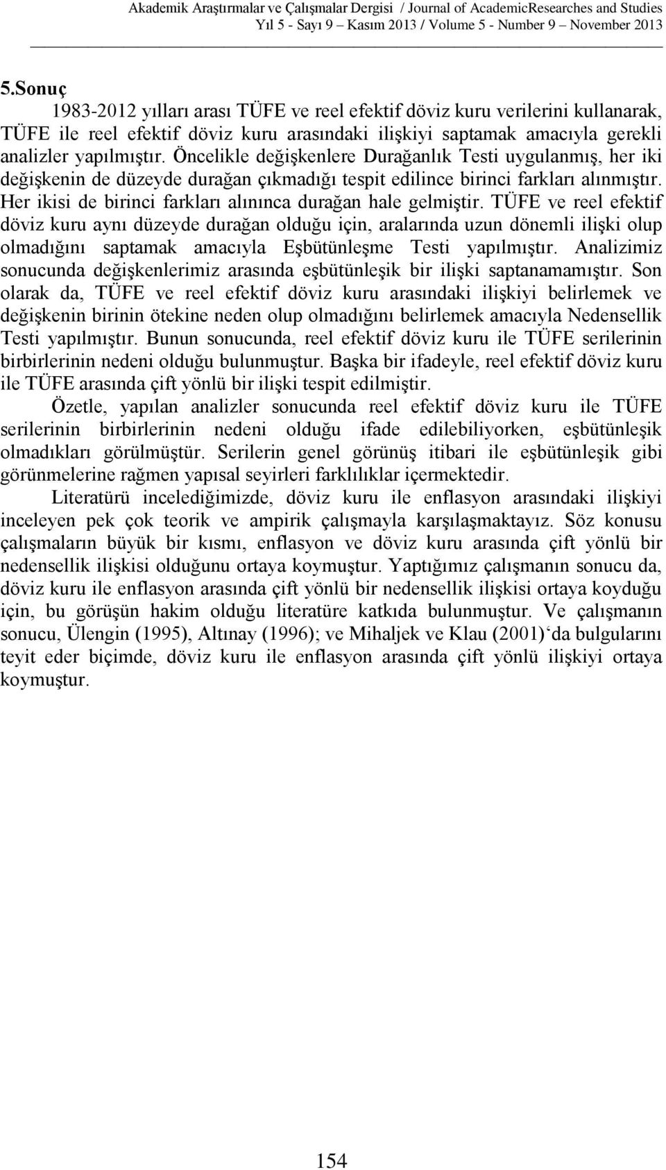 Her ikisi de birinci farkları alınınca durağan hale gelmiştir.