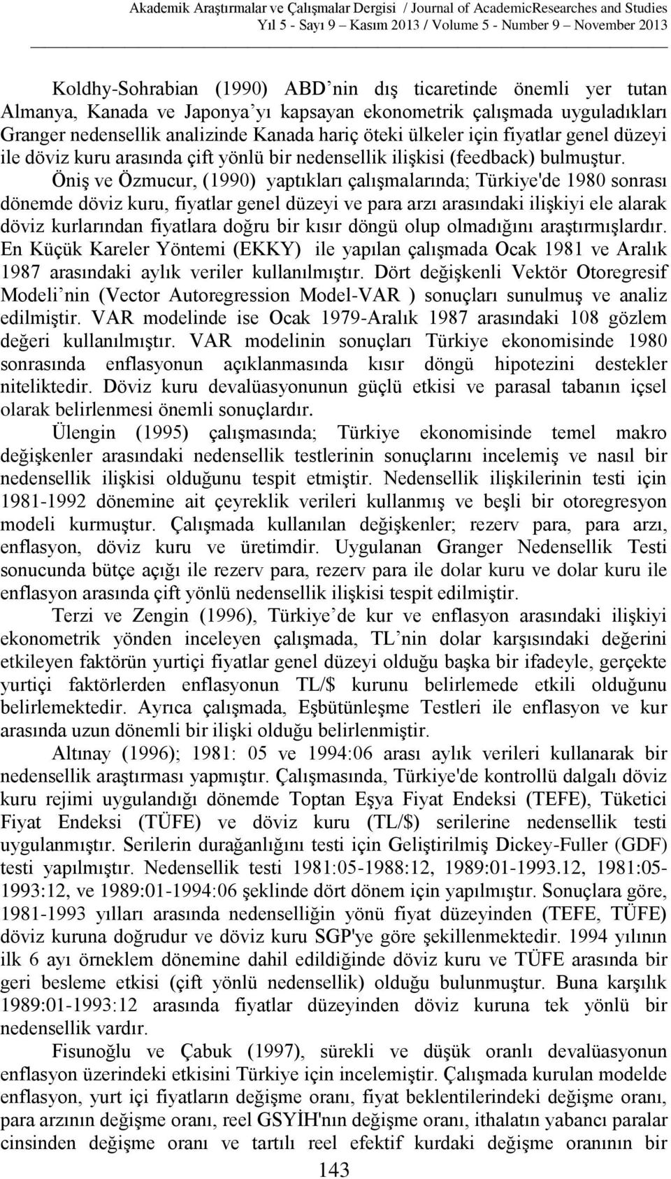 Öniş ve Özmucur, (1990) yaptıkları çalışmalarında; Türkiye'de 1980 sonrası dönemde döviz kuru, fiyatlar genel düzeyi ve para arzı arasındaki ilişkiyi ele alarak döviz kurlarından fiyatlara doğru bir