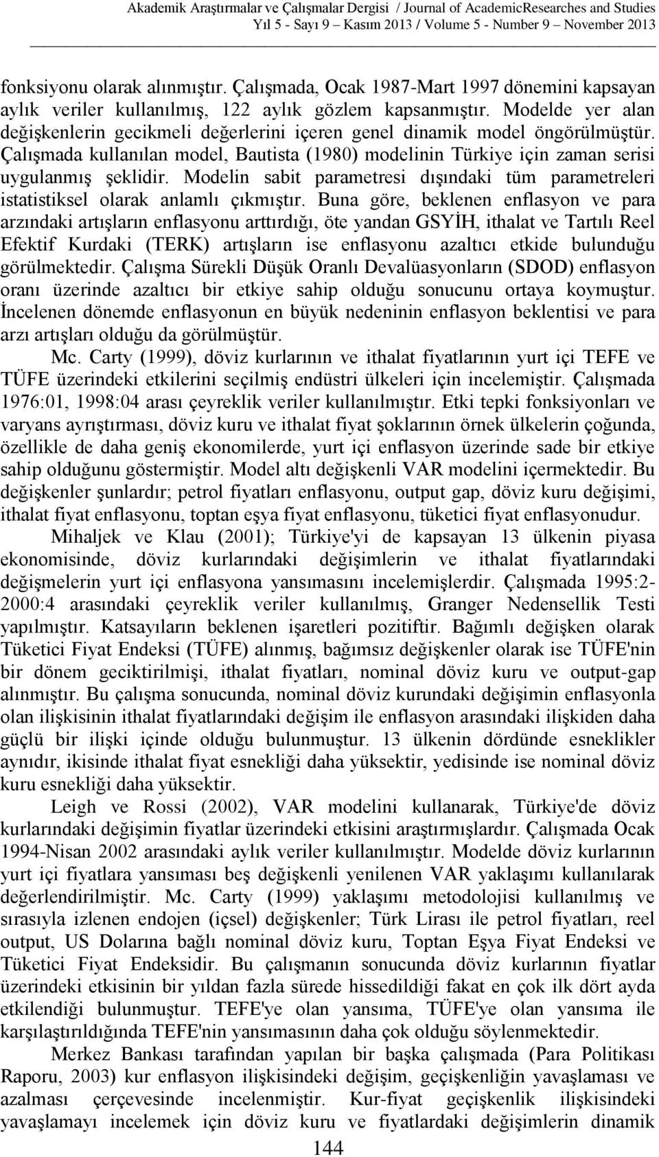 Modelin sabit parametresi dışındaki tüm parametreleri istatistiksel olarak anlamlı çıkmıştır.