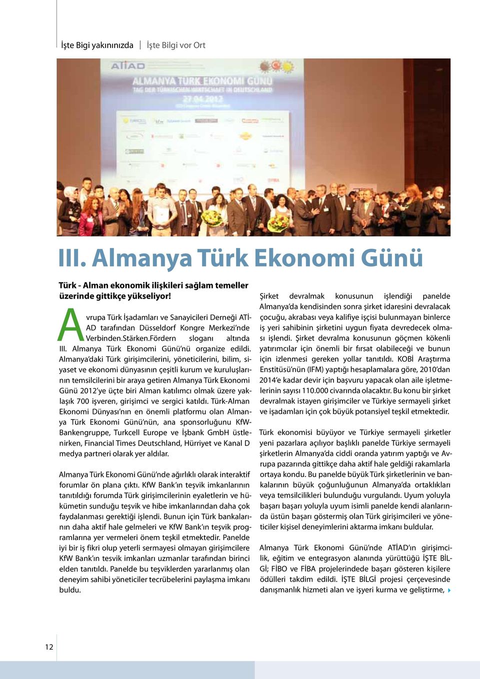 Almanya daki Türk girişimcilerini, yöneticilerini, bilim, siyaset ve ekonomi dünyasının çeşitli kurum ve kuruluşlarının temsilcilerini bir araya getiren Almanya Türk Ekonomi Günü 2012 ye üçte biri