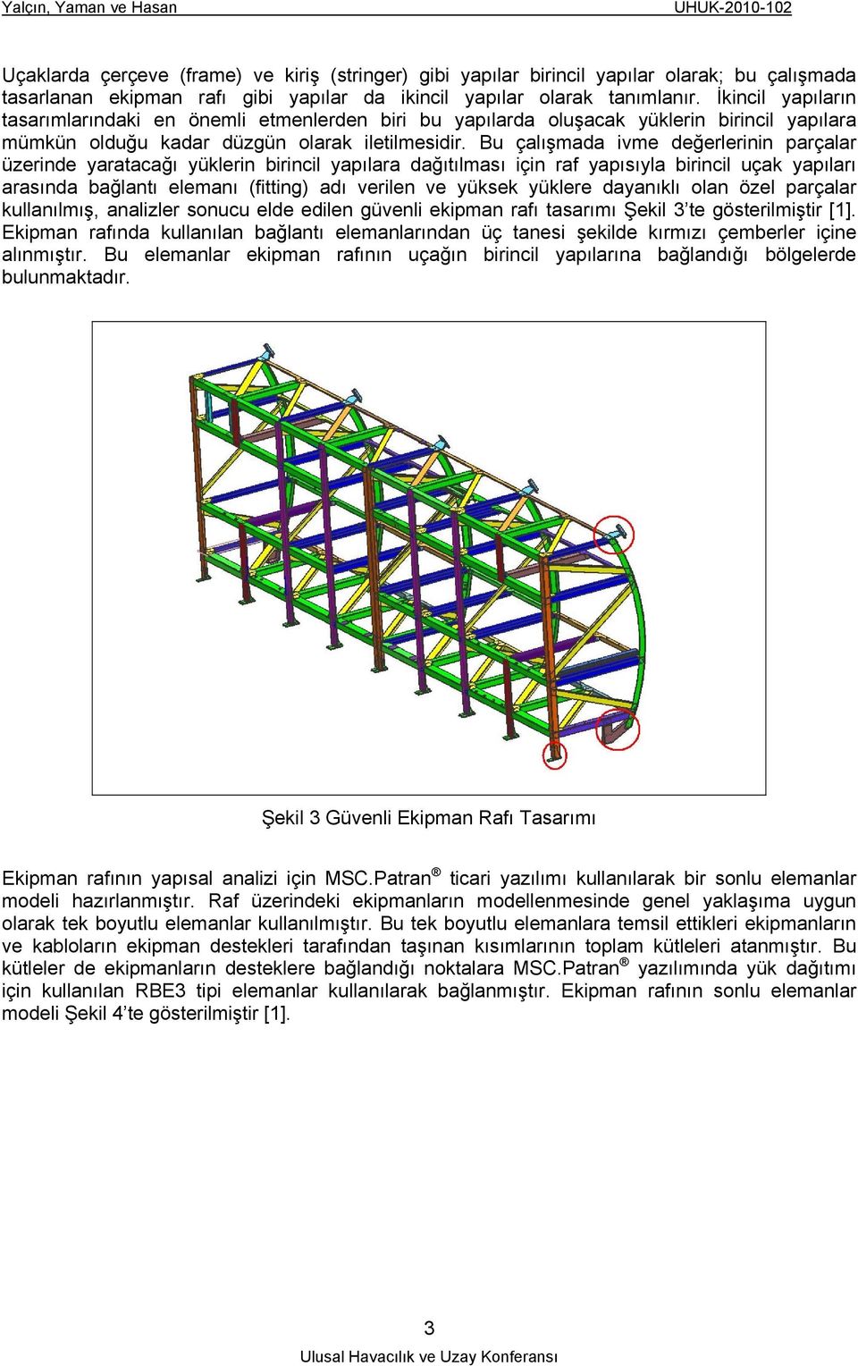 Bu çalışmada ivme değerlerinin parçalar üzerinde yaratacağı yüklerin birincil yapılara dağıtılması için raf yapısıyla birincil uçak yapıları arasında bağlantı elemanı (fitting) adı verilen ve yüksek