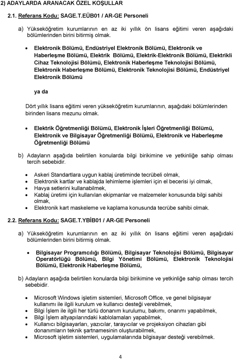 Haberleşme Teknolojisi Bölümü, Elektronik Haberleşme Bölümü, Elektronik Teknolojisi Bölümü, Endüstriyel Elektronik Bölümü ya da Dört yıllık lisans eğitimi veren yükseköğretim kurumlarının, aşağıdaki