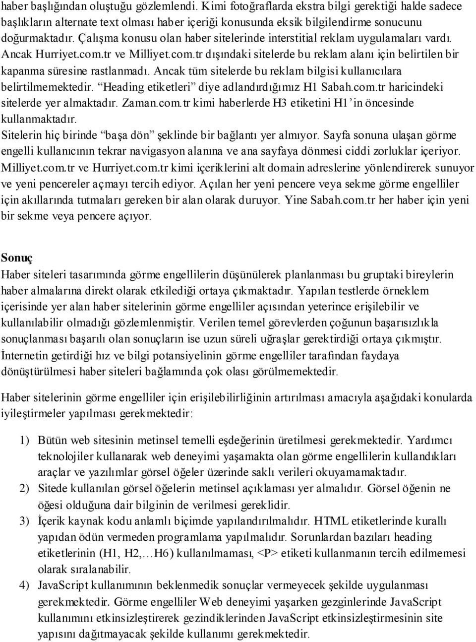 Ancak tüm sitelerde bu reklam bilgisi kullanıcılara belirtilmemektedir. Heading etiketleri diye adlandırdığımız H1 Sabah.com.tr haricindeki sitelerde yer almaktadır. Zaman.com.tr kimi haberlerde H3 etiketini H1 in öncesinde kullanmaktadır.