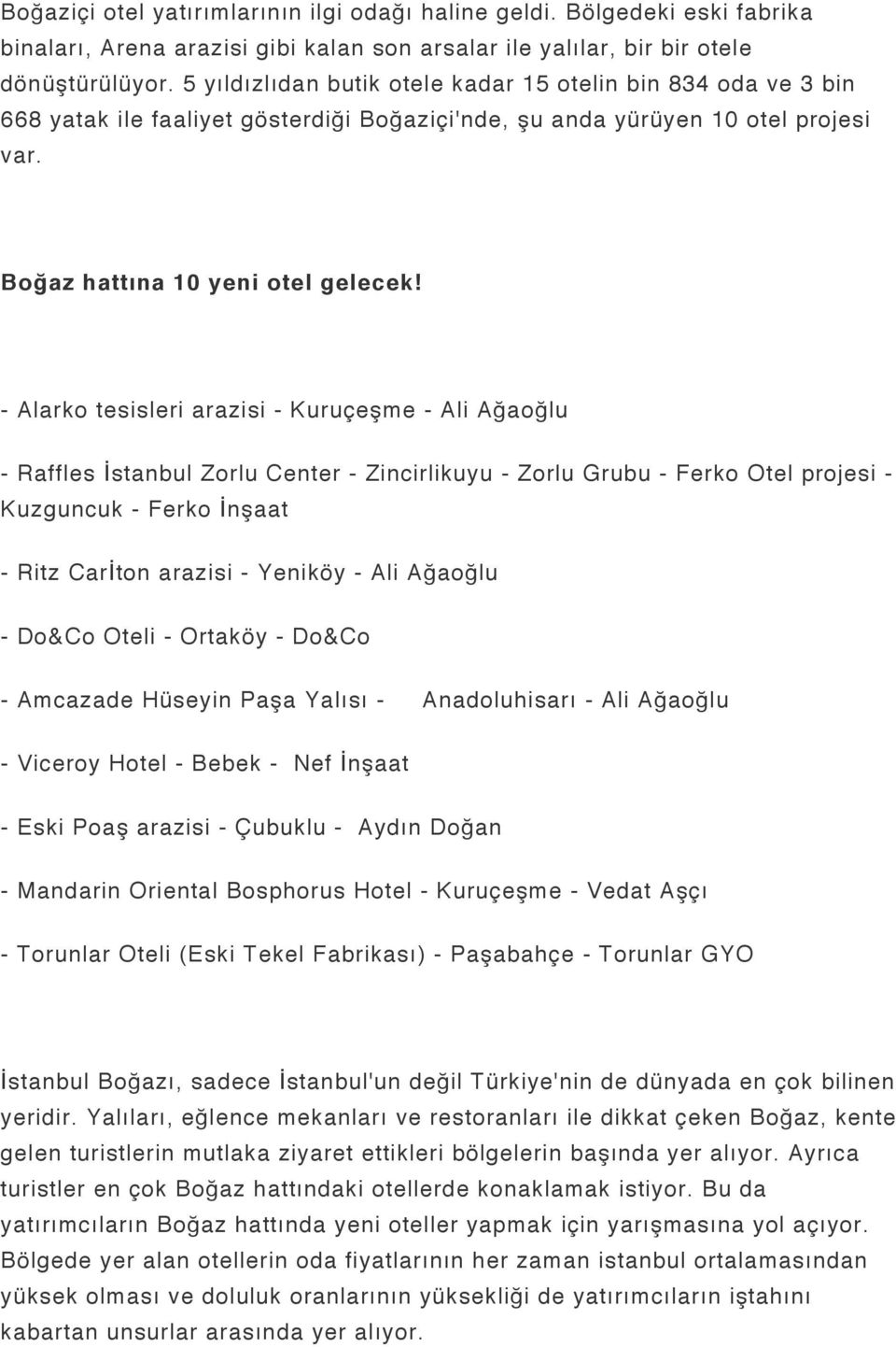 - Alarko tesisleri arazisi - Kuruçeşme - Ali Ağaoğlu - Raffles İstanbul Zorlu Center - Zincirlikuyu - Zorlu Grubu - Ferko Otel projesi - Kuzguncuk - Ferko İnşaat - Ritz Carİton arazisi - Yeniköy -