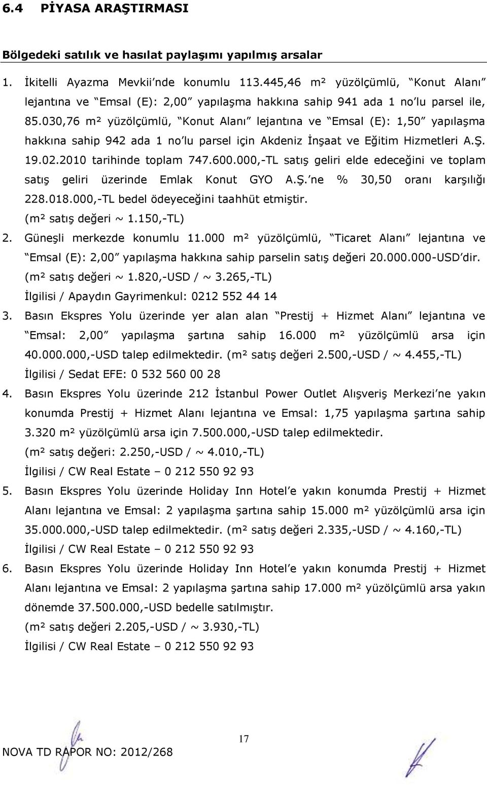 030,76 m² yüzölçümlü, Konut Alanı lejantına ve Emsal (E): 1,50 yapılaşma hakkına sahip 942 ada 1 no lu parsel için Akdeniz İnşaat ve Eğitim Hizmetleri A.Ş. 19.02.2010 tarihinde toplam 747.600.