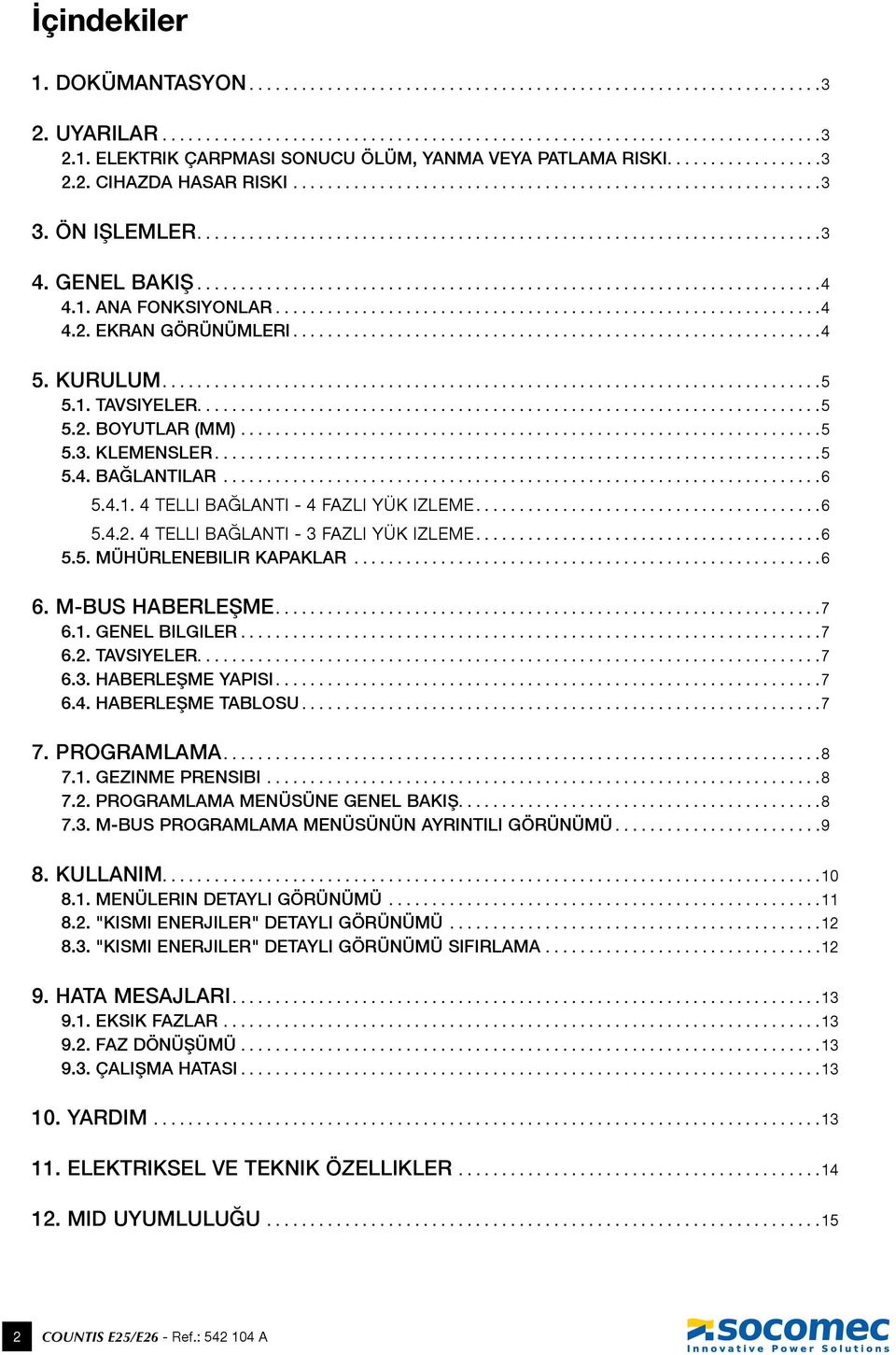 ..6 5.5. MÜHÜRLENEBILIR KAPAKLAR...6 6. M-BUS HABERLEŞME...7 6.1. GENEL BILGILER...7 6.2. TAVSIYELER...7 6.3. HABERLEŞME YAPISI...7 6.4. HABERLEŞME TABLOSU...7 7. PROGRAMLAMA...8 7.1. GEZINME PRENSIBI.