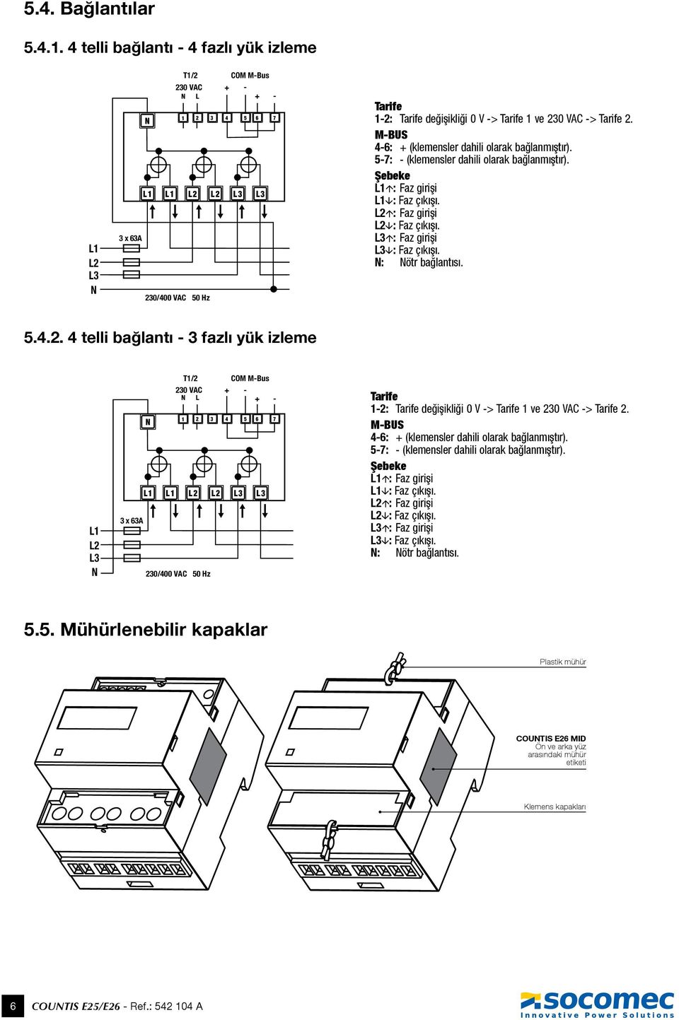 VAC 50 Hz 1 2 3 4 5 6 L1 L1 L2 L2 L3 L3 7 Tarife 1-2: Tarife değişikliği 0 V -> Tarife 1 ve 230 VAC -> Tarife 2. M-BUS 4-6: + (klemensler dahili olarak bağlanmıştır).