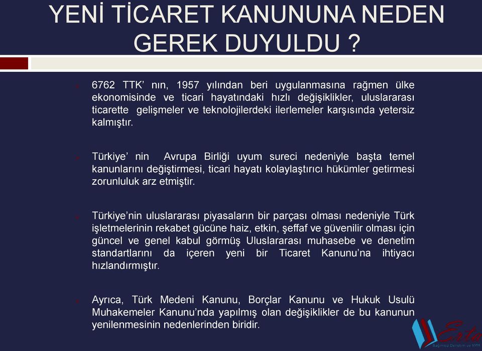 yetersiz kalmıştır. Türkiye nin Avrupa Birliği uyum sureci nedeniyle başta temel kanunlarını değiştirmesi, ticari hayatı kolaylaştırıcı hükümler getirmesi zorunluluk arz etmiştir.