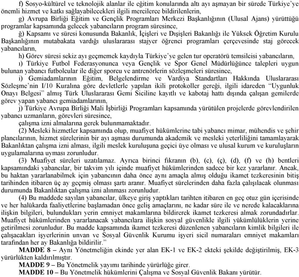 Dışişleri Bakanlığı ile Yüksek Öğretim Kurulu Başkanlığının mutabakata vardığı uluslararası stajyer öğrenci programları çerçevesinde staj görecek yabancıların, h) Görev süresi sekiz ayı geçmemek