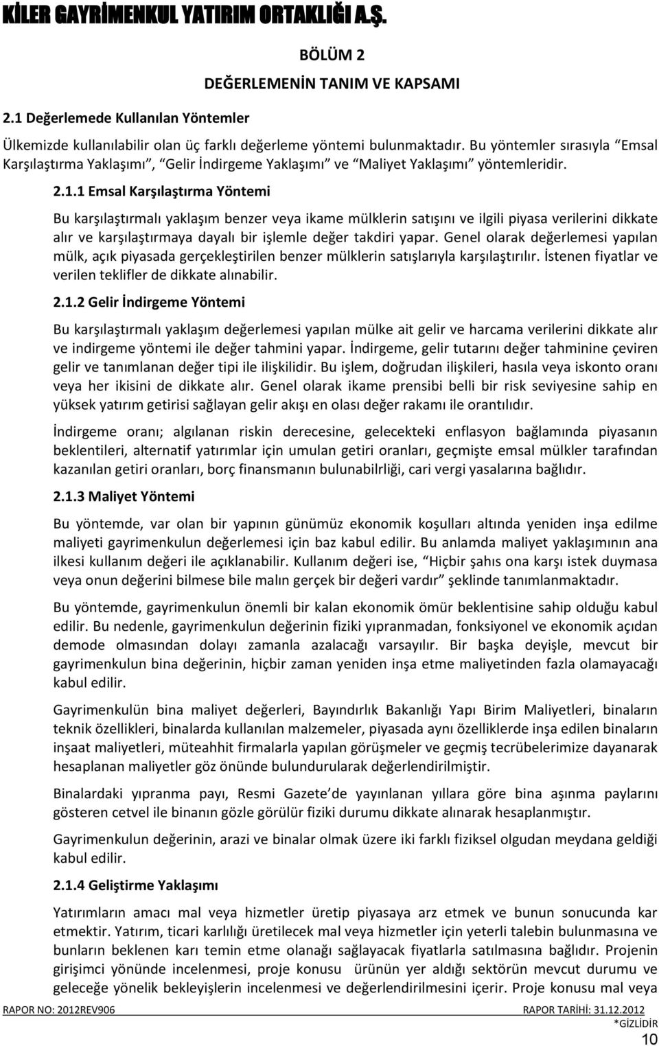 1 Emsal Karşılaştırma Yöntemi Bu karşılaştırmalı yaklaşım benzer veya ikame mülklerin satışını ve ilgili piyasa verilerini dikkate alır ve karşılaştırmaya dayalı bir işlemle değer takdiri yapar.