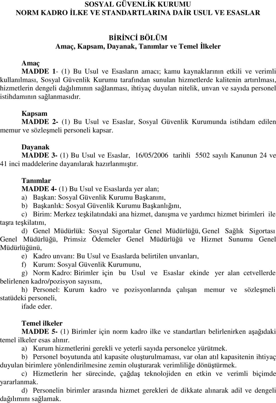 ve sayıda personel istihdamının sağlanmasıdır. Kapsam MADDE 2- (1) Bu Usul ve Esaslar, Sosyal Güvenlik Kurumunda istihdam edilen memur ve sözleşmeli personeli kapsar.