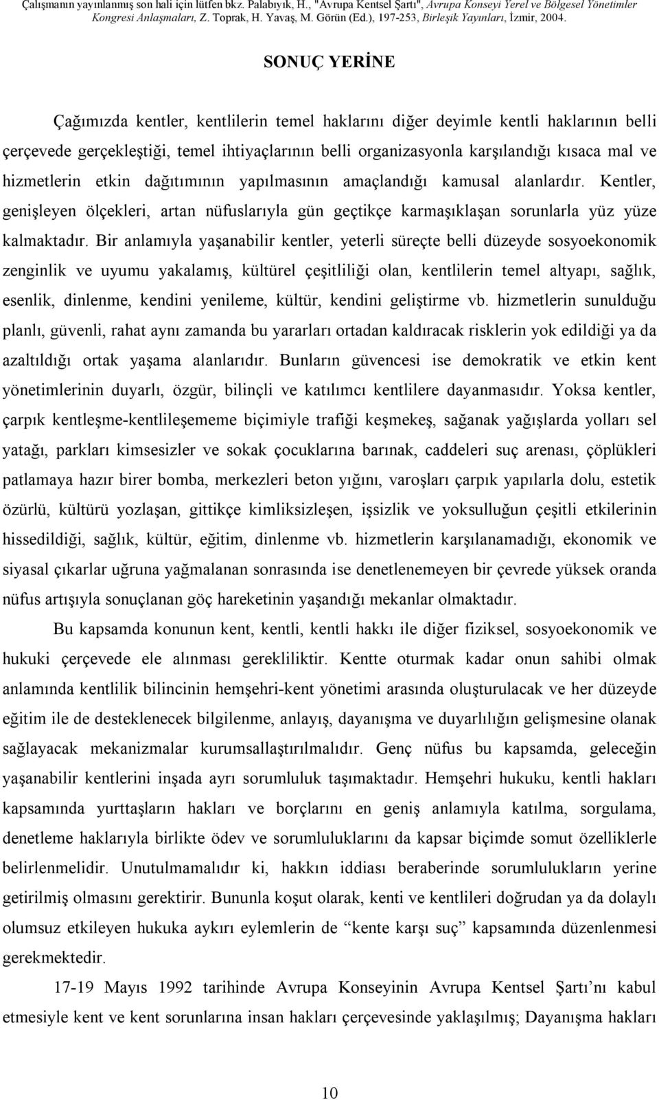 Bir anlamıyla yaşanabilir kentler, yeterli süreçte belli düzeyde sosyoekonomik zenginlik ve uyumu yakalamış, kültürel çeşitliliği olan, kentlilerin temel altyapı, sağlık, esenlik, dinlenme, kendini