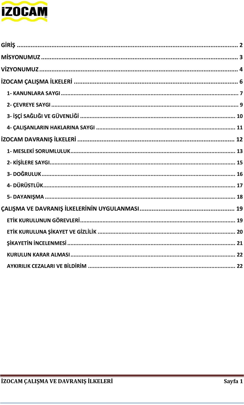 .. 16 4- DÜRÜSTLÜK... 17 5- DAYANIŞMA... 18 ÇALIŞMA VE DAVRANIŞ İLKELERİNİN UYGULANMASI... 19 ETİK KURULUNUN GÖREVLERİ.