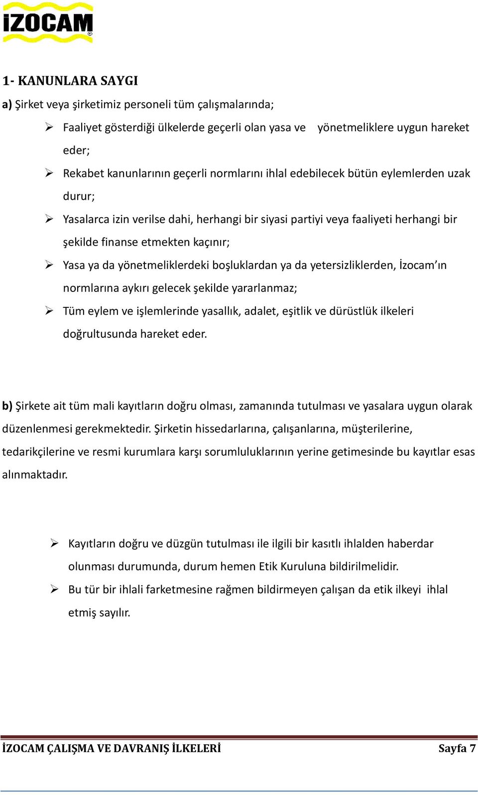 yönetmeliklerdeki boşluklardan ya da yetersizliklerden, İzocam ın normlarına aykırı gelecek şekilde yararlanmaz; Tüm eylem ve işlemlerinde yasallık, adalet, eşitlik ve dürüstlük ilkeleri