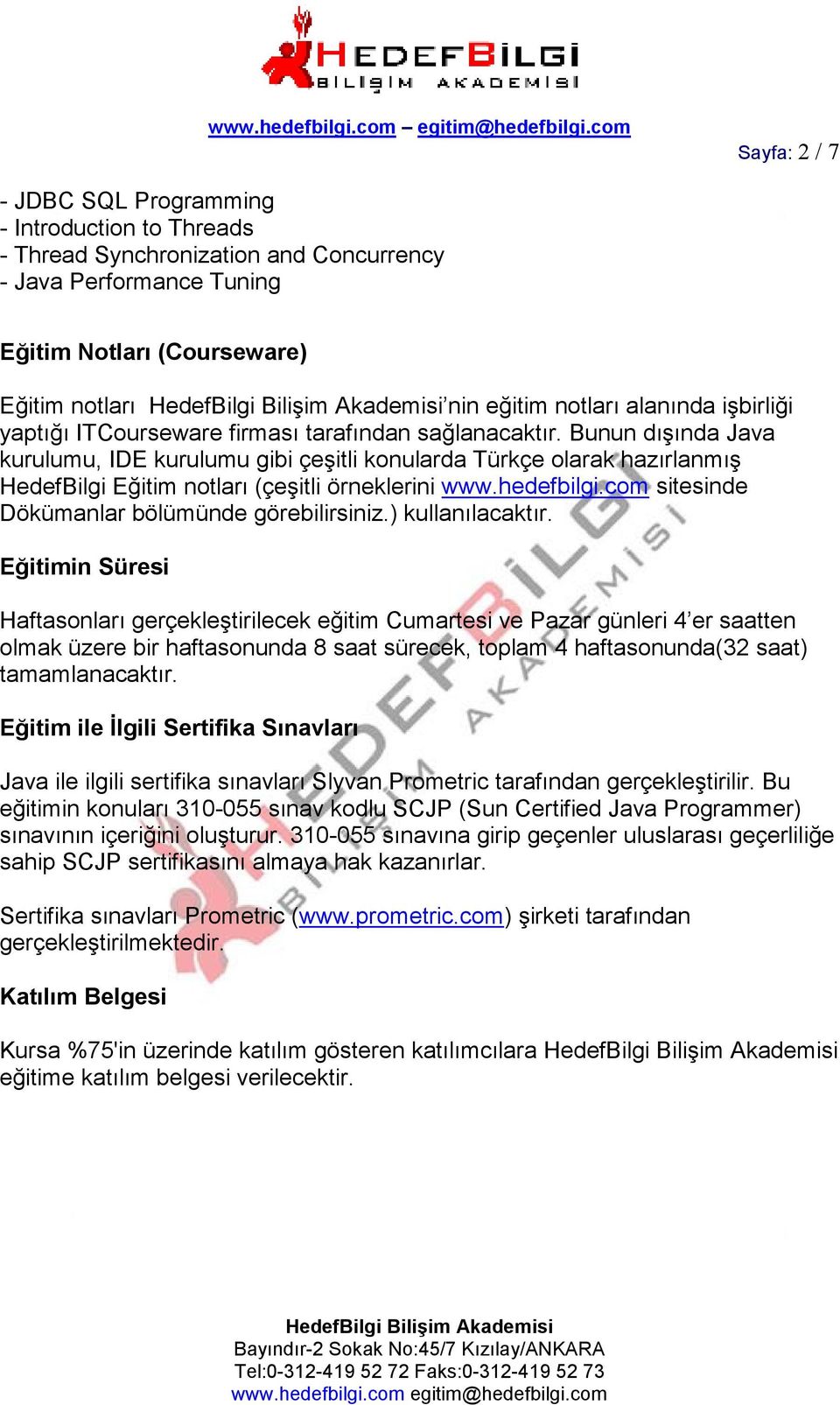 Bunun dışında Java kurulumu, IDE kurulumu gibi çeşitli konularda Türkçe olarak hazırlanmış HedefBilgi Eğitim notları (çeşitli örneklerini www.hedefbilgi.