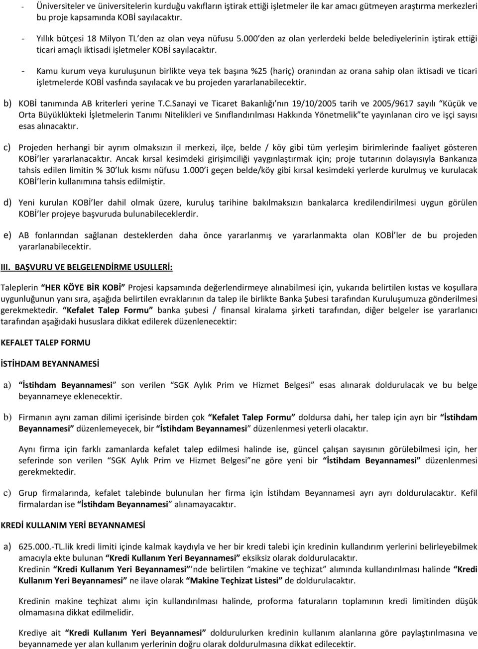 - Kamu kurum veya kuruluşunun birlikte veya tek başına %25 (hariç) oranından az orana sahip olan iktisadi ve ticari işletmelerde KOBİ vasfında sayılacak ve bu projeden yararlanabilecektir.