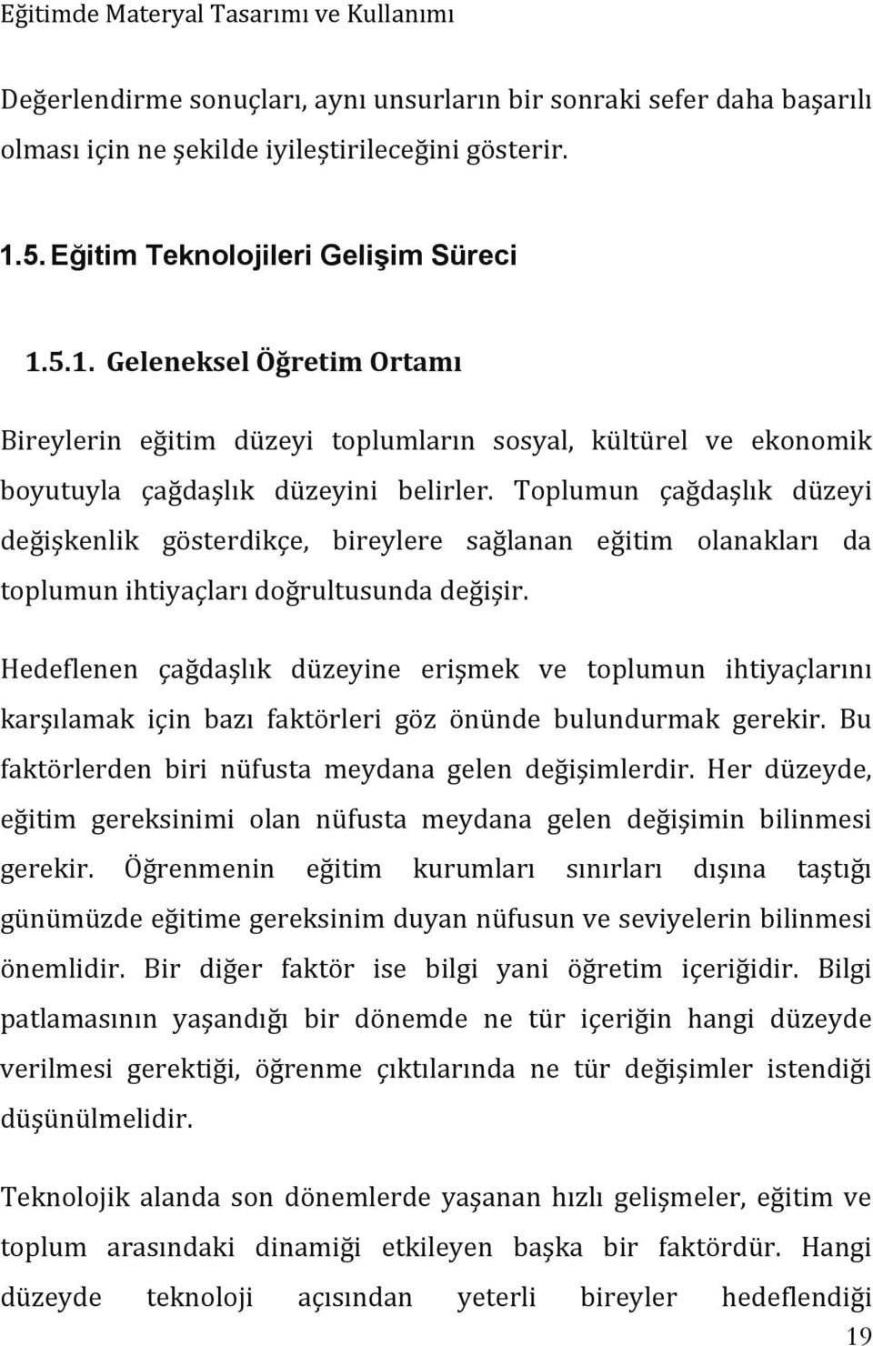 Toplumun çağdaşlık düzeyi değişkenlik gösterdikçe, bireylere sağlanan eğitim olanakları da toplumun ihtiyaçları doğrultusunda değişir.