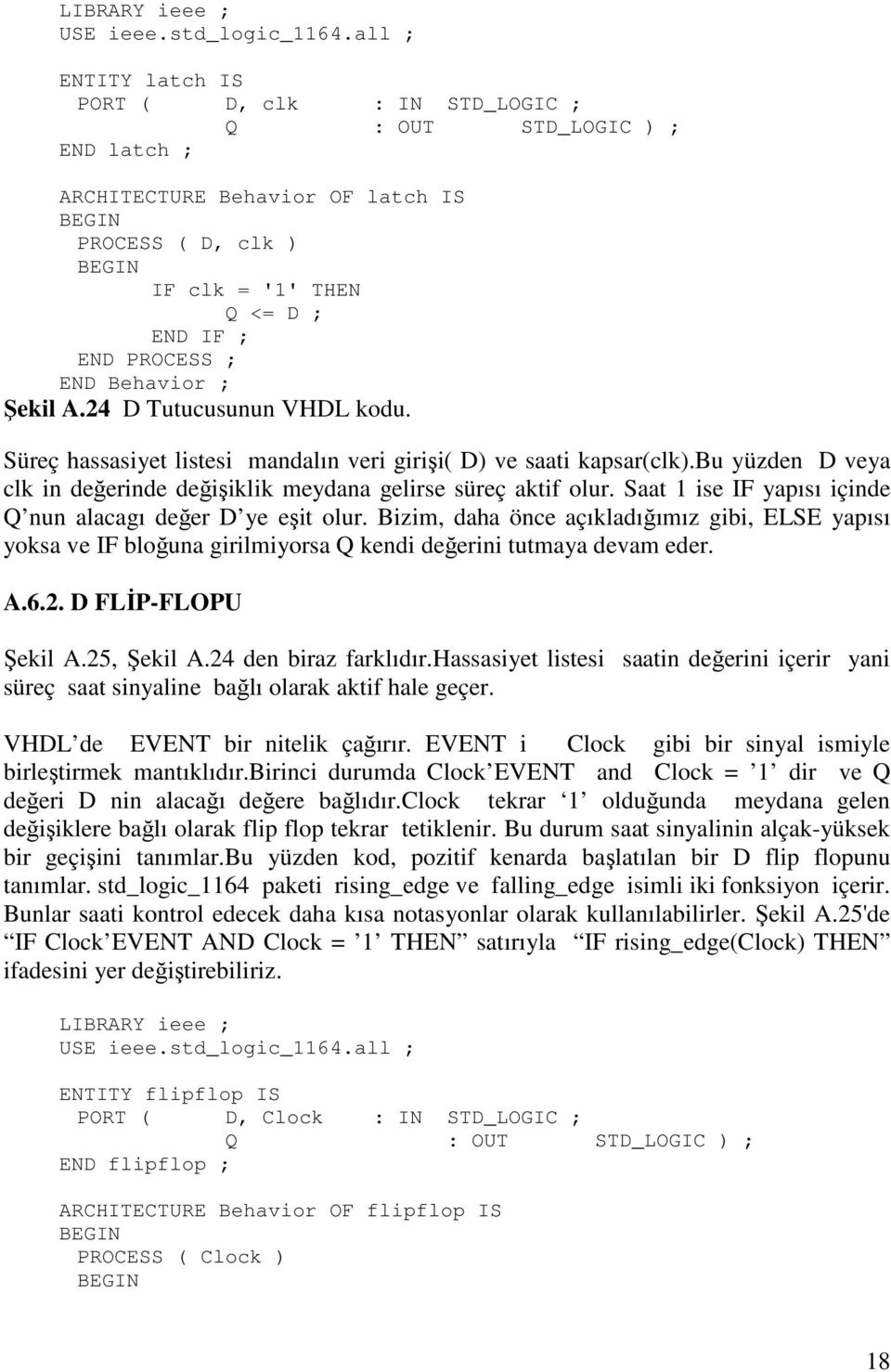 Şekil A.24 D Tutucusunun VHDL kodu. Süreç hassasiyet listesi mandalın veri girişi( D) ve saati kapsar(clk).bu yüzden D veya clk in değerinde değişiklik meydana gelirse süreç aktif olur.