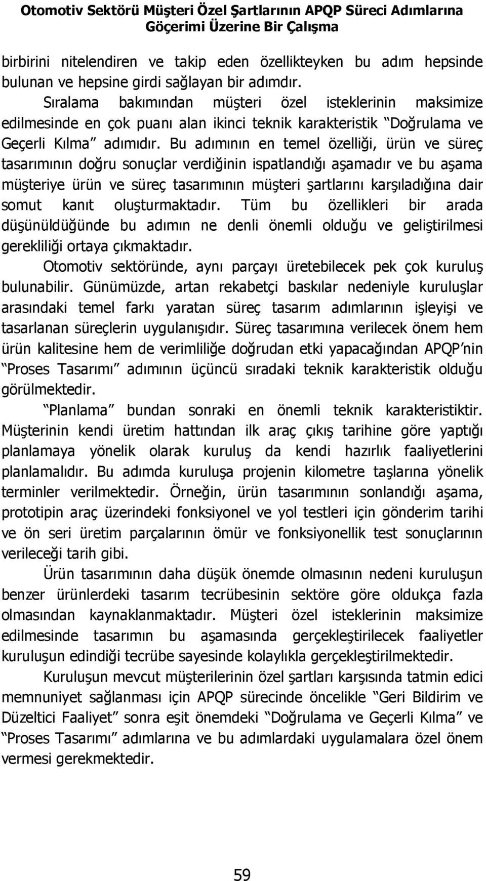 Bu adımının en temel özelliği, ürün ve süreç tasarımının doğru sonuçlar verdiğinin ispatlandığı aşamadır ve bu aşama müşteriye ürün ve süreç tasarımının müşteri şartlarını karşıladığına dair somut