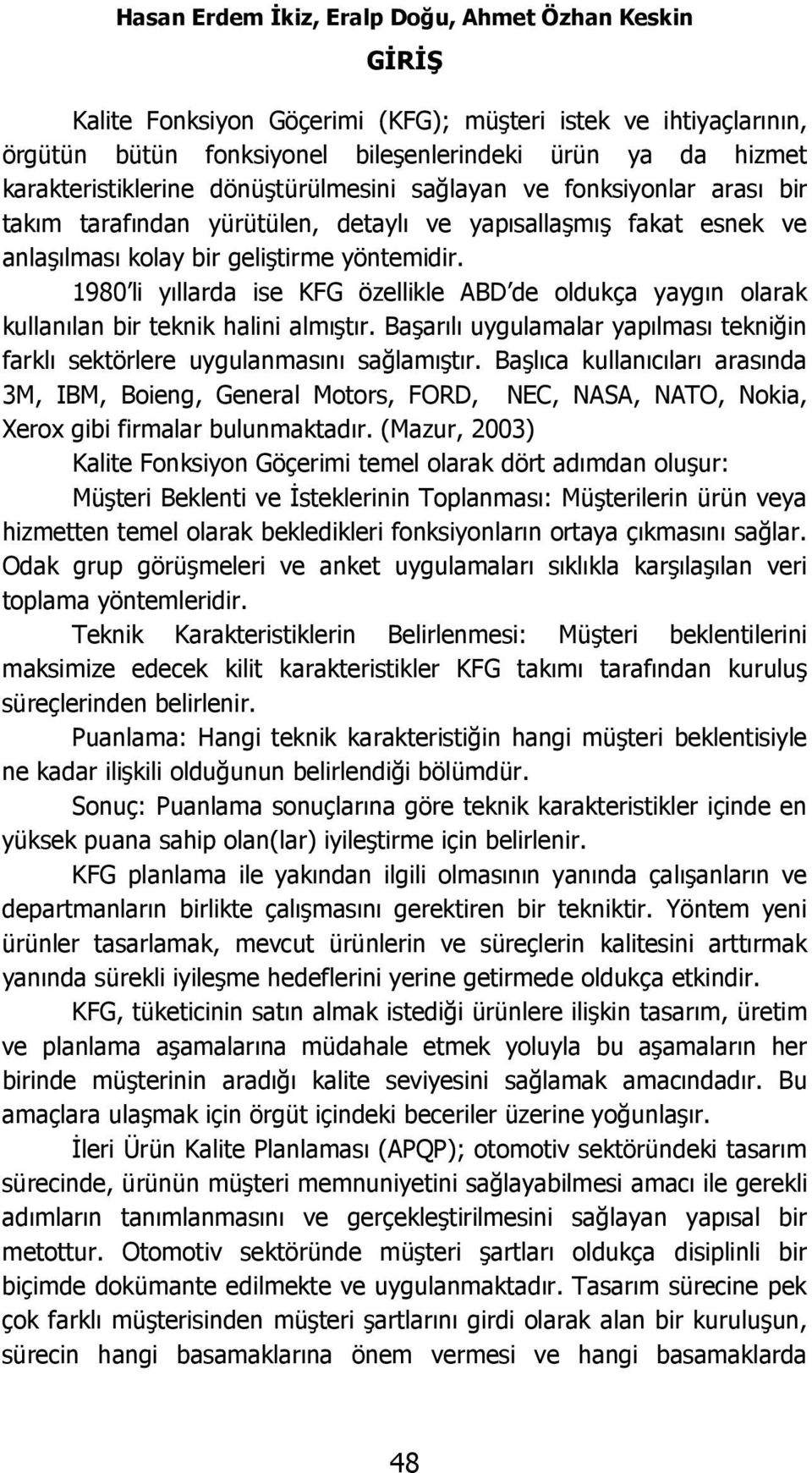 1980 li yıllarda ise KFG özellikle ABD de oldukça yaygın olarak kullanılan bir teknik halini almıştır. Başarılı uygulamalar yapılması tekniğin farklı sektörlere uygulanmasını sağlamıştır.