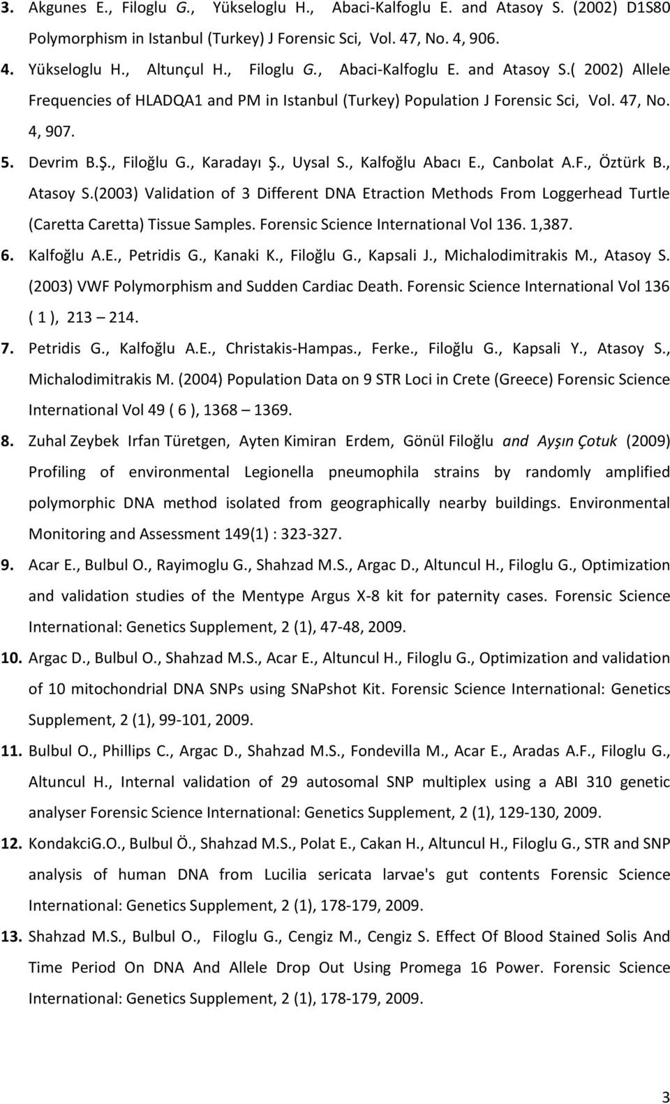 (2003) Validation of 3 Different DNA Etraction Methods From Loggerhead Turtle (Caretta Caretta) Tissue Samples. Forensic Science International Vol 136. 1,387. 6. Kalfoğlu A.E., Petridis G., Kanaki K.