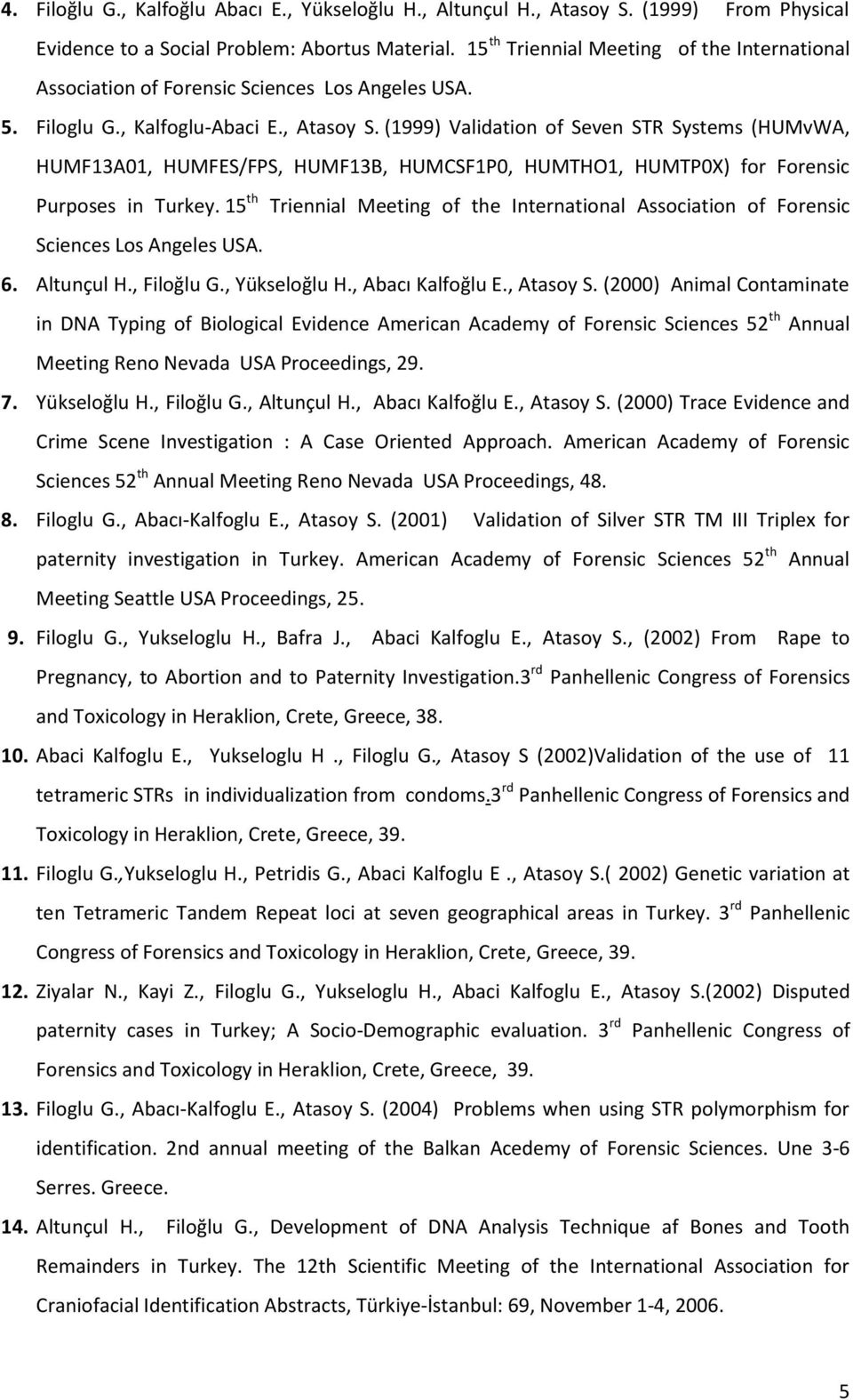 (1999) Validation of Seven STR Systems (HUMvWA, HUMF13A01, HUMFES/FPS, HUMF13B, HUMCSF1P0, HUMTHO1, HUMTP0X) for Forensic Purposes in Turkey.