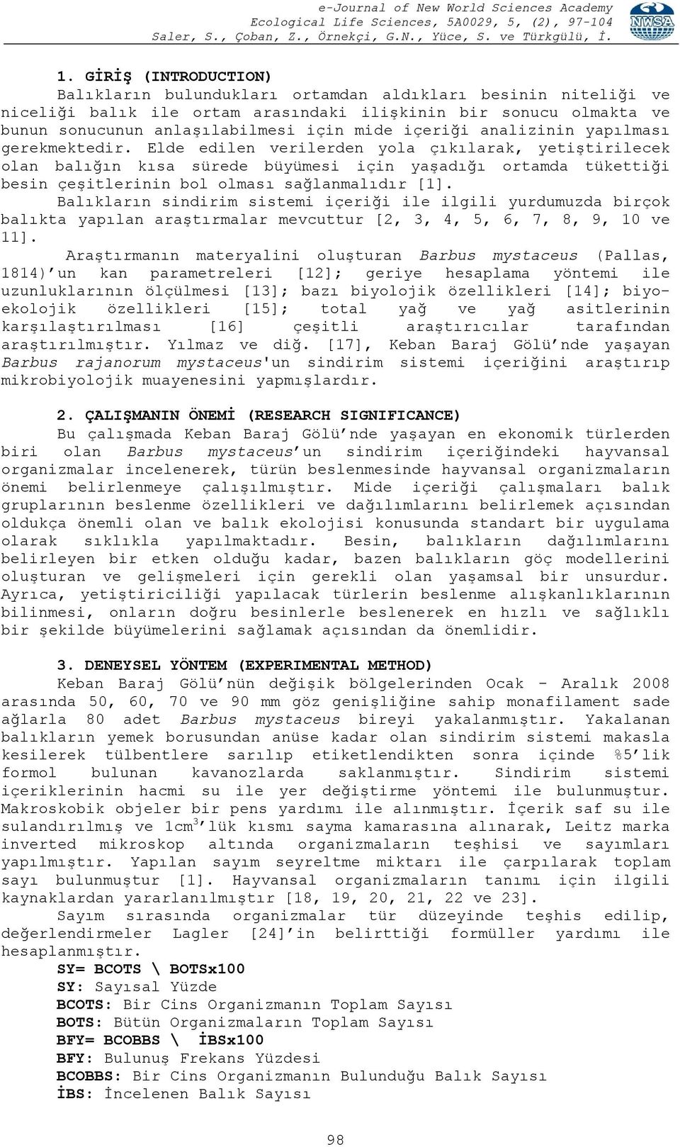 Elde edilen verilerden yola çıkılarak, yetiştirilecek olan balığın kısa sürede büyümesi için yaşadığı ortamda tükettiği besin çeşitlerinin bol olması sağlanmalıdır [1].