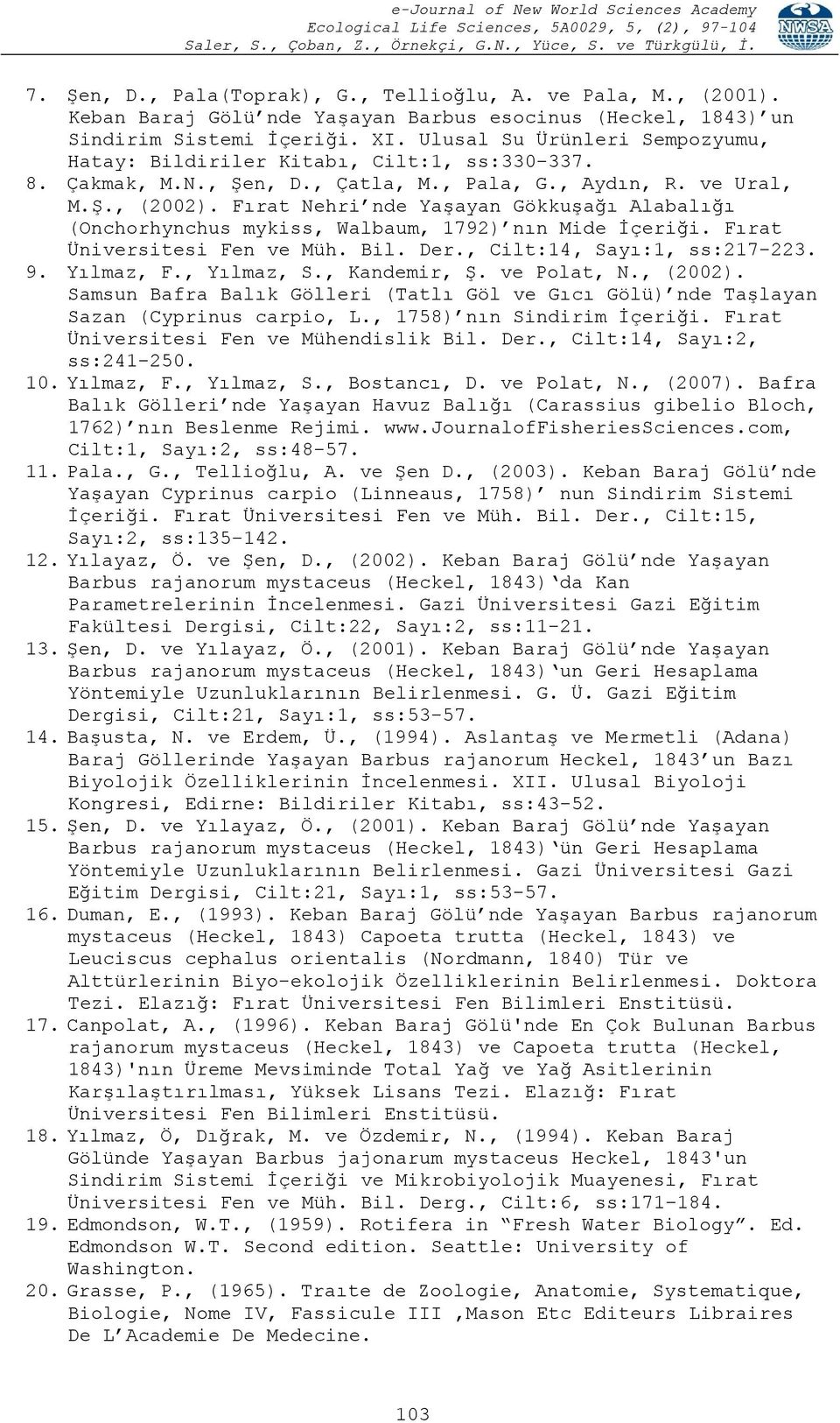 Fırat Nehri nde Yaşayan Gökkuşağı Alabalığı (Onchorhynchus mykiss, Walbaum, 1792) nın Mide İçeriği. Fırat Üniversitesi Fen ve Müh. Bil. Der., Cilt:14, Sayı:1, ss:217-223. 9. Yılmaz, F., Yılmaz, S.