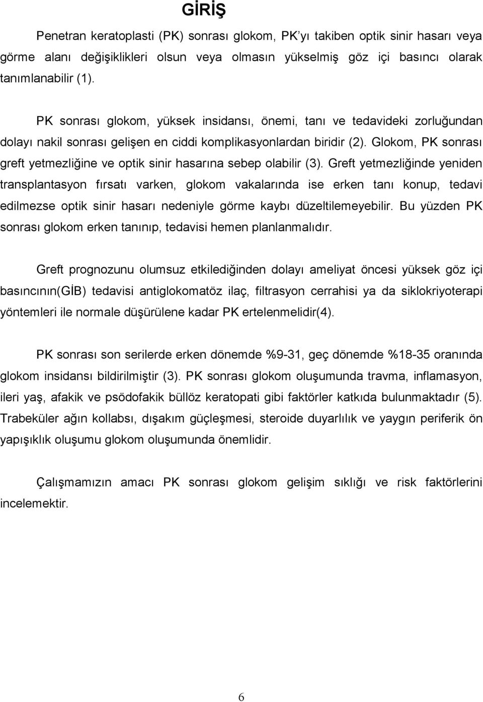 Glokom, PK sonrası greft yetmezliğine ve optik sinir hasarına sebep olabilir (3).