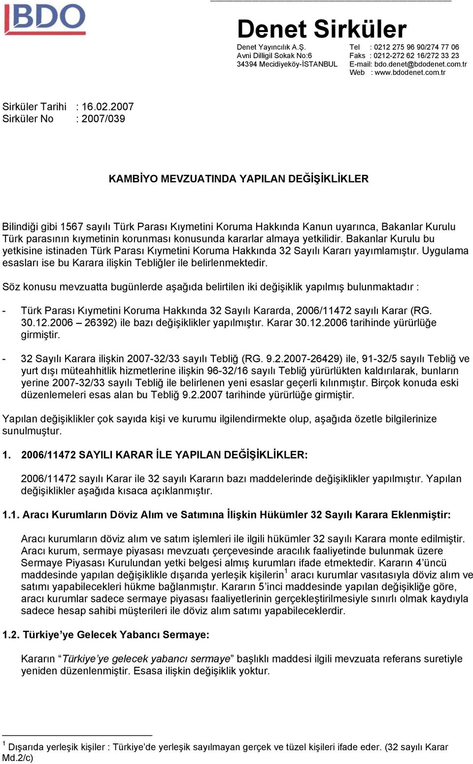 2007 Sirküler No : 2007/039 KAMBİYO MEVZUATINDA YAPILAN DEĞİŞİKLİKLER Bilindiği gibi 1567 sayılı Türk Parası Kıymetini Koruma Hakkında Kanun uyarınca, Bakanlar Kurulu Türk parasının kıymetinin