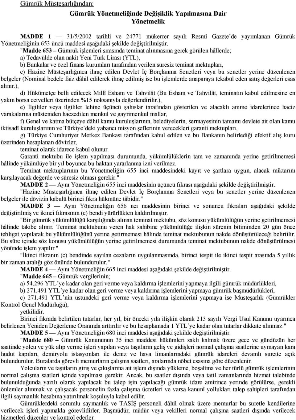 "Madde 653 Gümrük işlemleri sırasında teminat alınmasına gerek görülen hâllerde; a) Tedavülde olan nakit Yeni Türk Lirası (YTL), b) Bankalar ve özel finans kurumları tarafından verilen süresiz