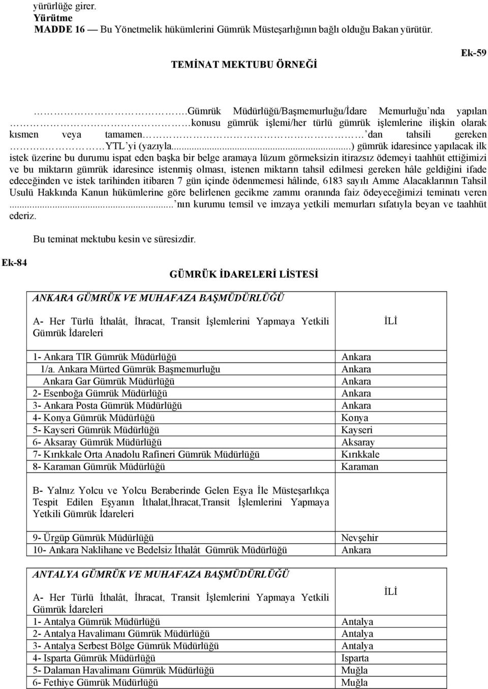 ..) gümrük idaresince yapılacak ilk istek üzerine bu durumu ispat eden başka bir belge aramaya lüzum görmeksizin itirazsız ödemeyi taahhüt ettiğimizi ve bu miktarın gümrük idaresince istenmiş olması,